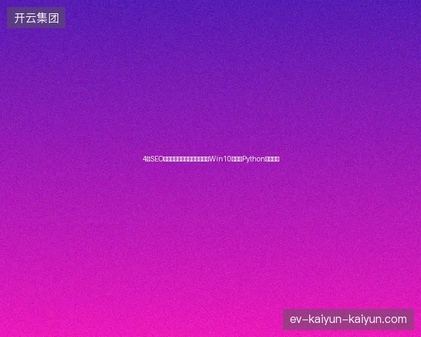 4大SEO优化避坑指南：蜘蛛池租用、Win10锁屏与Python安装要点